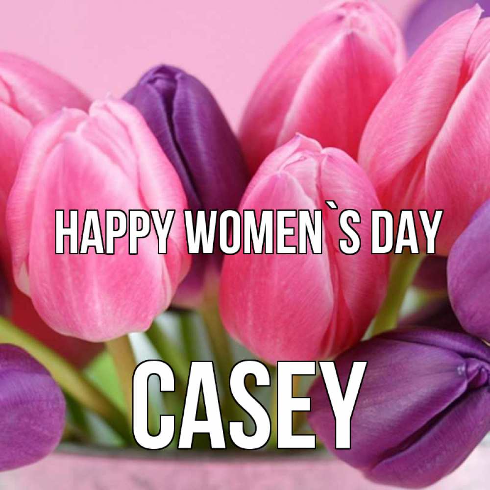 Greetings card с именем, Casey happy women`s day маме 1 Greetings with text for free download 